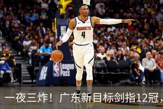 一夜三炸！广东新目标剑指12冠，洛夫顿或加盟，杜锋爱徒挑大梁