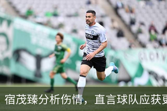 宿茂臻分析伤情，直言球队应获更多分数，并回应引援计划