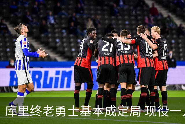 库里终老勇士基本成定局 现役一人一城还有几人坚守？