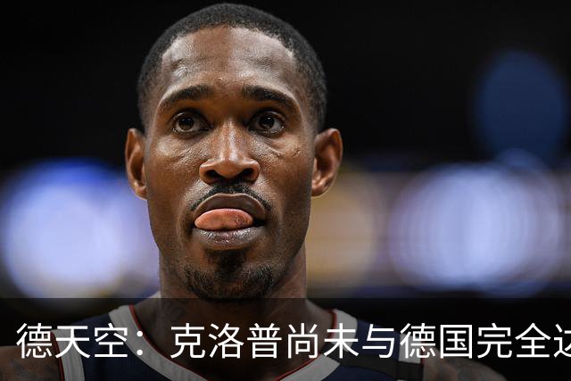 德天空：克洛普尚未与德国完全达成一致，未决定签到28年还是30年