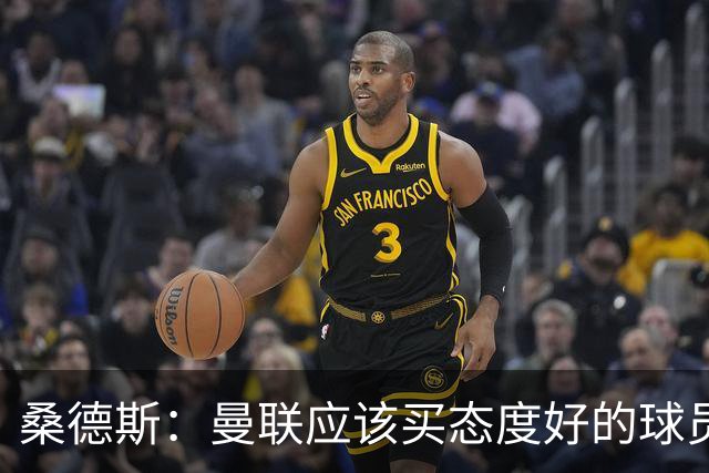桑德斯：曼联应该买态度好的球员，莱奥看起来并不勤奋