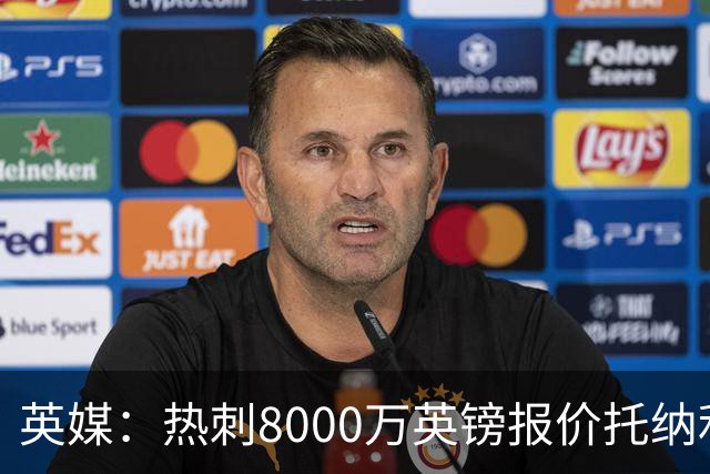 英媒：热刺8000万英镑报价托纳利遭拒，纽卡坚持要价1亿英镑