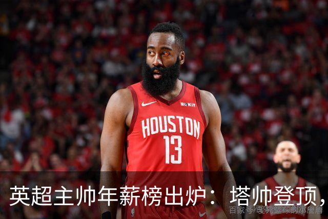 英超主帅年薪榜出炉：塔帅登顶，蓝军蓝月新帅同档博弈，首轮预测