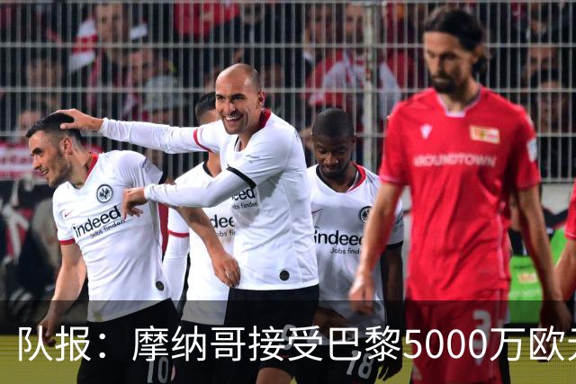 队报：摩纳哥接受巴黎5000万欧元报价，阿克利乌舍加盟在即