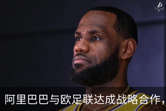 阿里巴巴与欧足联达成战略合作，开启足球新纪元！