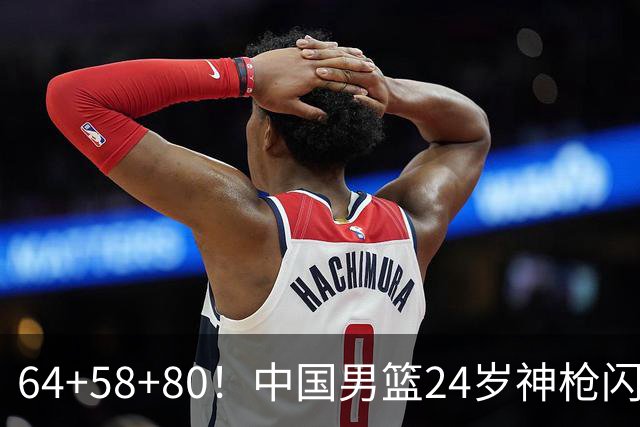 64+58+80！中国男篮24岁神枪闪耀总决赛：上海冠军功臣看齐朱芳雨？