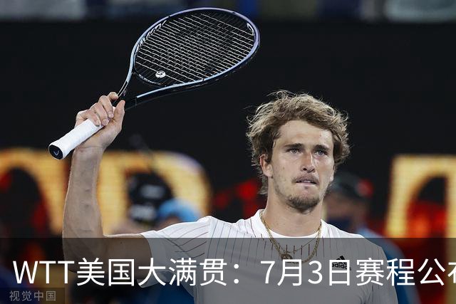 WTT美国大满贯：7月3日赛程公布！莎头组合再登场，王楚钦一日2战